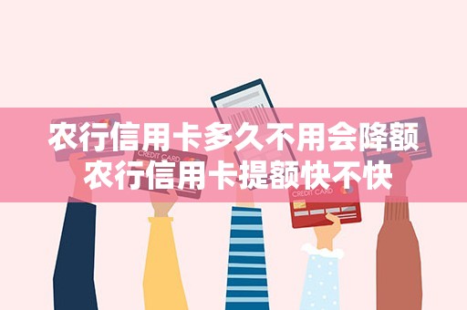 农行信用卡多久不用会降额 农行信用卡提额快不快