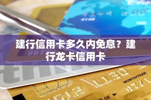 建行信用卡多久内免息？建行龙卡信用卡