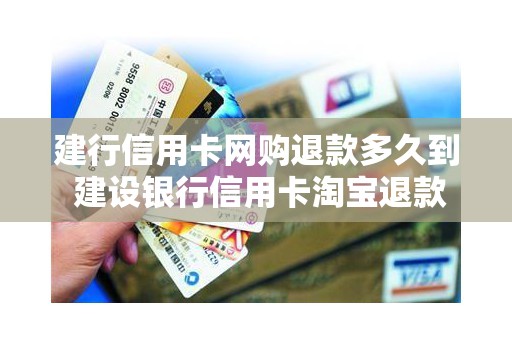 建行信用卡网购退款多久到 建设银行信用卡淘宝退款多久到账