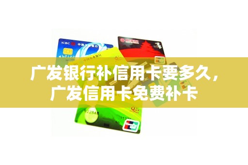 广发银行补信用卡要多久，广发信用卡免费补卡