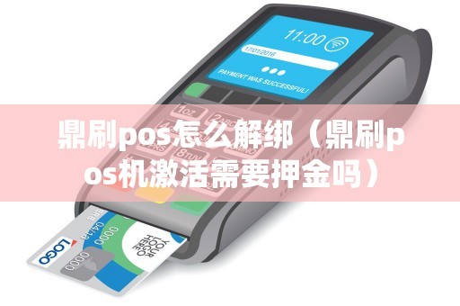 鼎刷pos怎么解绑（鼎刷pos机激活需要押金吗）