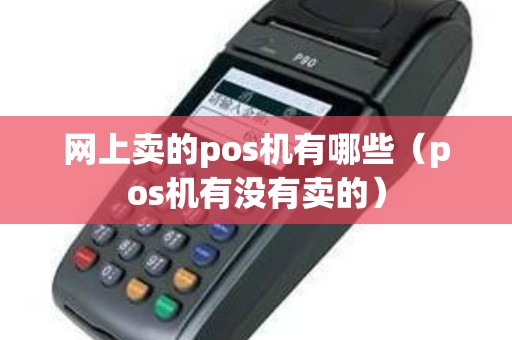 网上卖的pos机有哪些(pos机有没有卖的) 网上卖的pos机有哪些(pos机有没有卖的)