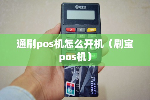 通刷pos机怎么开机（刷宝pos机）