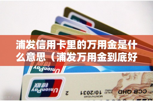 浦发信用卡里的万用金是什么意思（浦发万用金到底好不好）