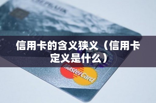 信用卡的含义狭义（信用卡定义是什么）