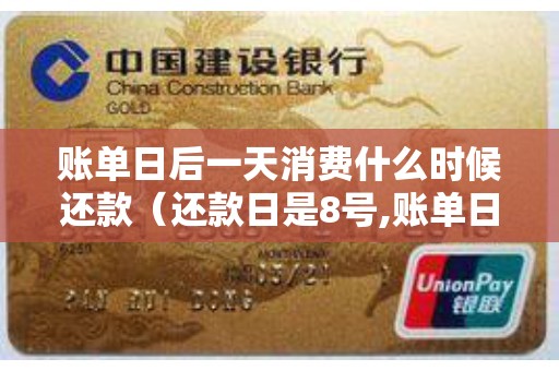 账单日后一天消费什么时候还款（还款日是8号,账单日是哪天）