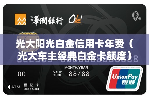 光大阳光白金信用卡年费（光大车主经典白金卡额度）