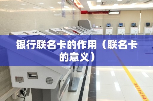 银行联名卡的作用（联名卡的意义）