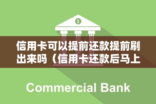 信用卡可以提前还款提前刷出来吗（信用卡还款后马上刷完）