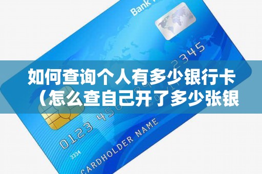 如何查询个人有多少银行卡（怎么查自己开了多少张银行卡）