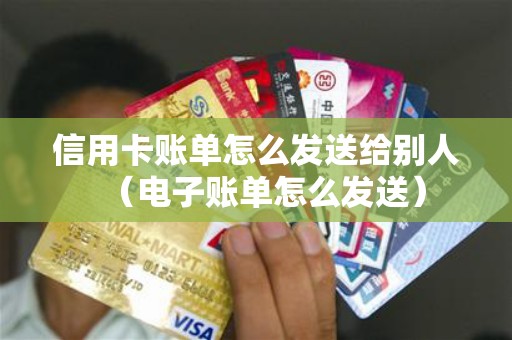 信用卡账单怎么发送给别人（电子账单怎么发送）