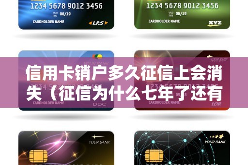 信用卡销户多久征信上会消失(征信为什么七年了还有记录) 信用卡销户多久征信上会消失(征信为什么七年了还有记录)