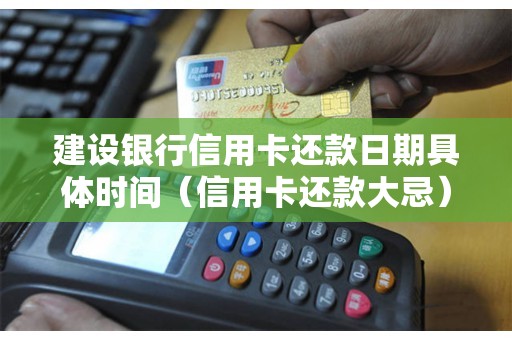 建设银行信用卡还款日期具体时间(信用卡还款大忌) 建设银行信用卡还款日期具体时间(信用卡还款大忌)