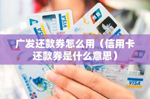 广发还款券怎么用（信用卡还款券是什么意思）