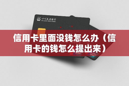 信用卡里面没钱怎么办（信用卡的钱怎么提出来）