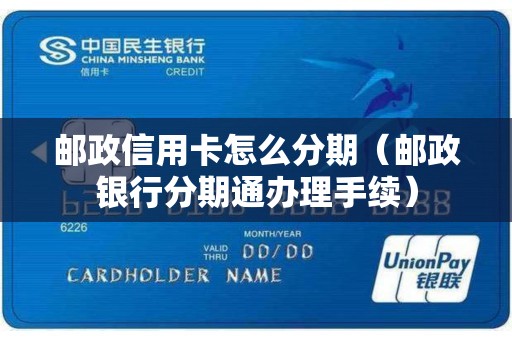 邮政信用卡怎么分期(邮政银行分期通办理手续) 邮政信用卡怎么分期(邮政银行分期通办理手续)