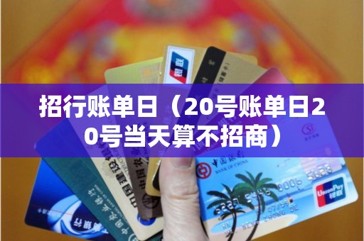 招行账单日（20号账单日20号当天算不招商）