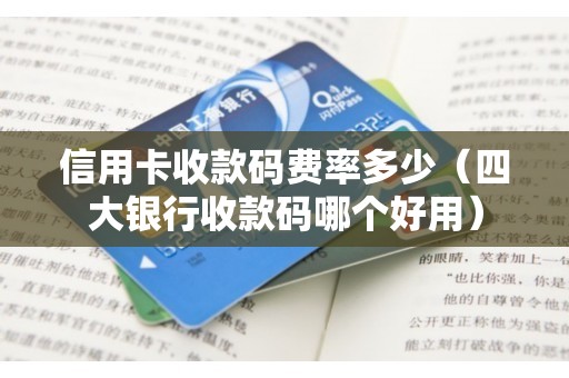 信用卡收款码费率多少（四大银行收款码哪个好用）