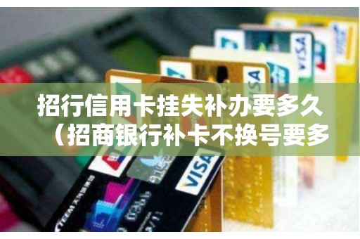 招行信用卡挂失补办要多久（招商银行补卡不换号要多久）