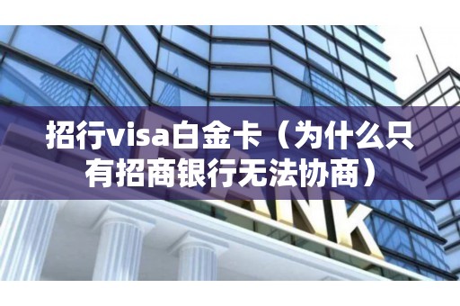 招行visa白金卡（为什么只有招商银行无法协商）