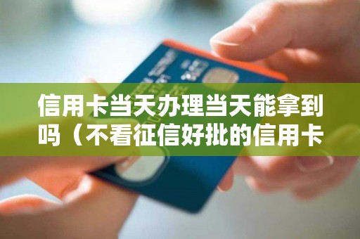 信用卡当天办理当天能拿到吗（不看征信好批的信用卡）
