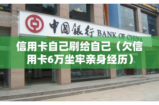 信用卡自己刷给自己（欠信用卡6万坐牢亲身经历）