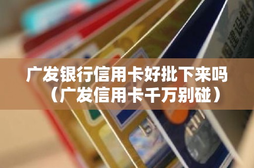 广发银行信用卡好批下来吗（广发信用卡千万别碰）