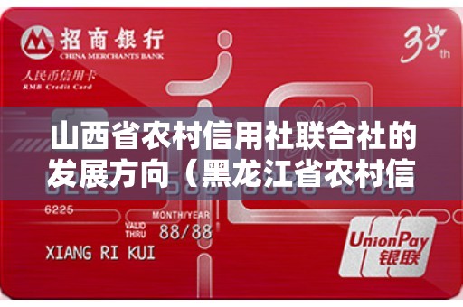 山西省农村信用社联合社的发展方向（黑龙江省农村信用社联合社）