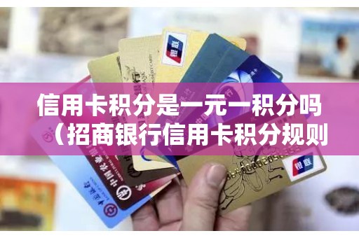 信用卡积分是一元一积分吗（招商银行信用卡积分规则2023）
