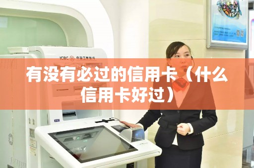 有没有必过的信用卡（什么信用卡好过）