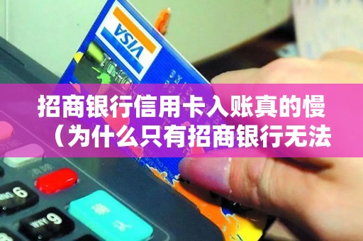 招商银行信用卡入账真的慢（为什么只有招商银行无法协商）