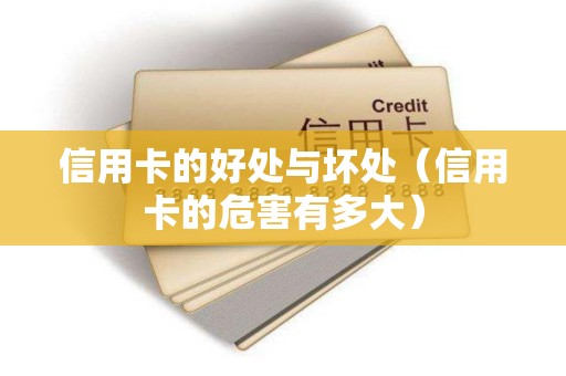 信用卡的好处与坏处（信用卡的危害有多大）