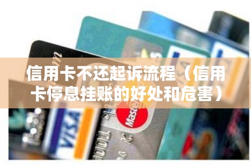 信用卡不还起诉流程（信用卡停息挂账的好处和危害）