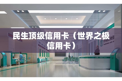 民生顶级信用卡（世界之极信用卡）