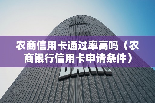农商信用卡通过率高吗（农商银行信用卡申请条件）