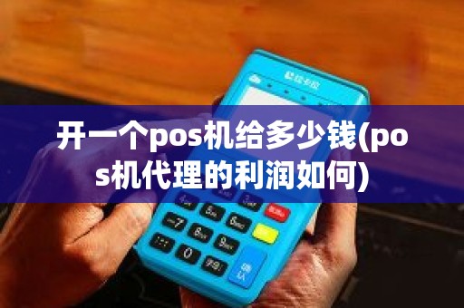 开一个pos机给多少钱(pos机代理的利润如何)