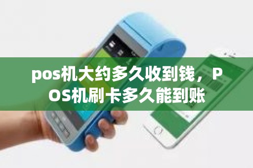pos机大约多久收到钱，POS机刷卡多久能到账