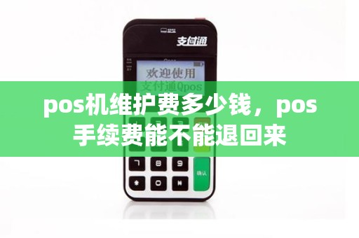 pos机维护费多少钱，pos手续费能不能退回来