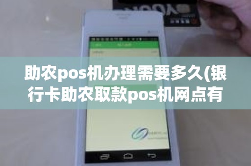 助农pos机办理需要多久(银行卡助农取款pos机网点有营业手续费吗)