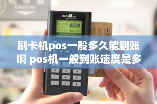 刷卡机pos一般多久能到账啊 pos机一般到账速度是多久