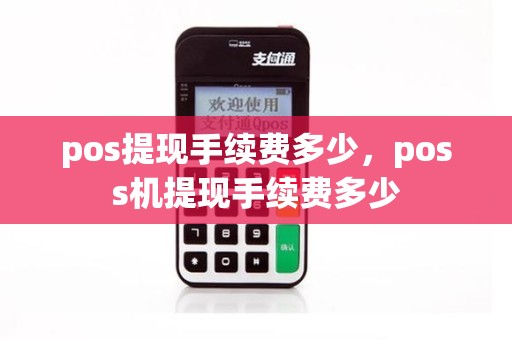 pos提现手续费多少，poss机提现手续费多少