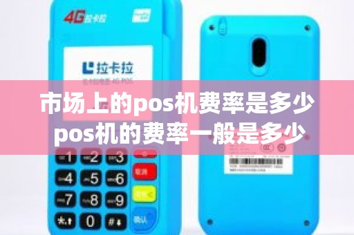 市场上的pos机费率是多少 pos机的费率一般是多少