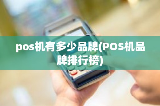 pos机有多少品牌(POS机品牌排行榜) pos机有多少品牌(POS机品牌排行榜)
