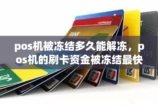 pos机被冻结多久能解冻，pos机的刷卡资金被冻结最快结冻时间是多久