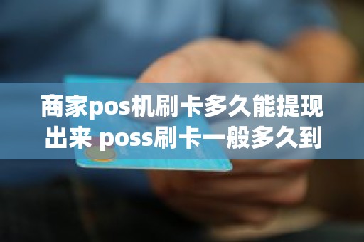 商家pos机刷卡多久能提现出来 poss刷卡一般多久到账