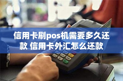 信用卡刷pos机需要多久还款 信用卡外汇怎么还款