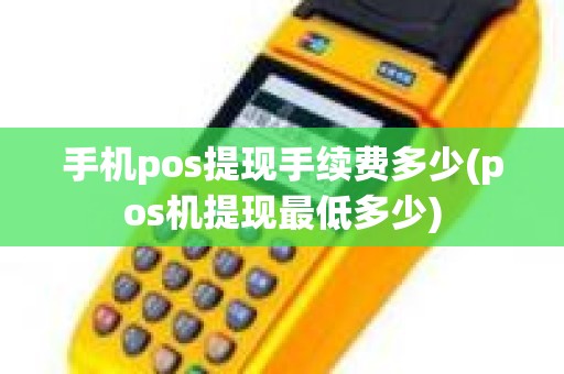 手机pos提现手续费多少(pos机提现最低多少)