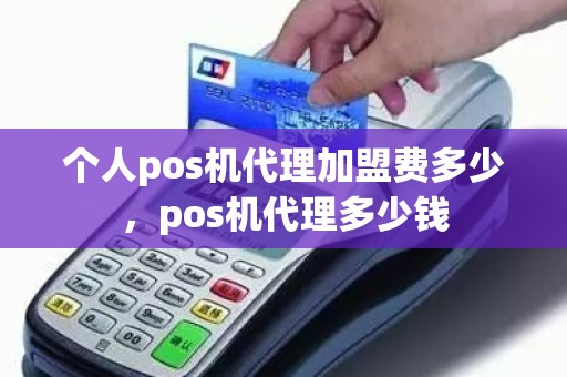 个人pos机代理加盟费多少，pos机代理多少钱