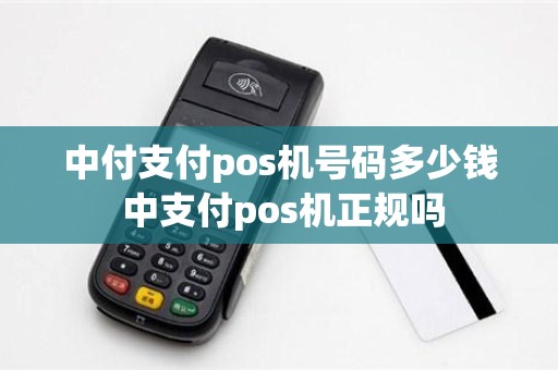 中付支付pos机号码多少钱 中支付pos机正规吗