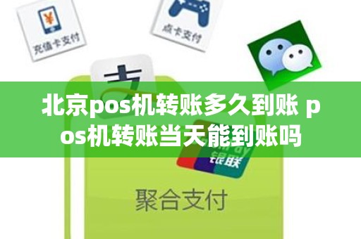 北京pos机转账多久到账 pos机转账当天能到账吗